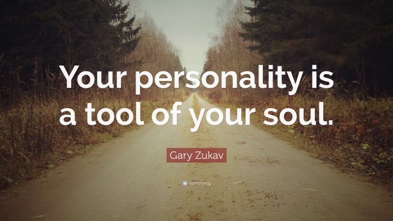 Gary Zukav Quote: “Your personality is a tool of your soul.”