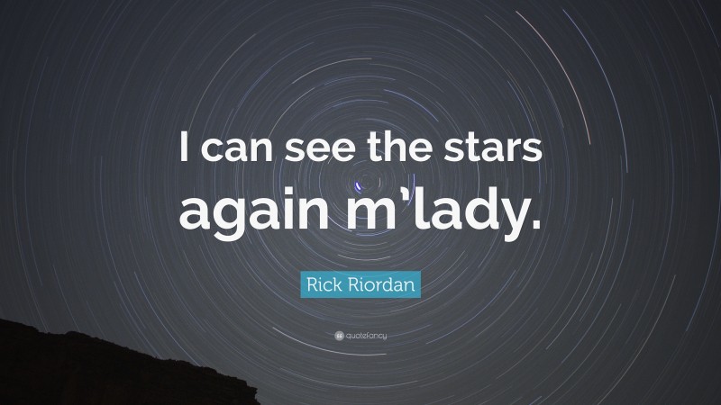 Rick Riordan Quote: “I can see the stars again m’lady.”