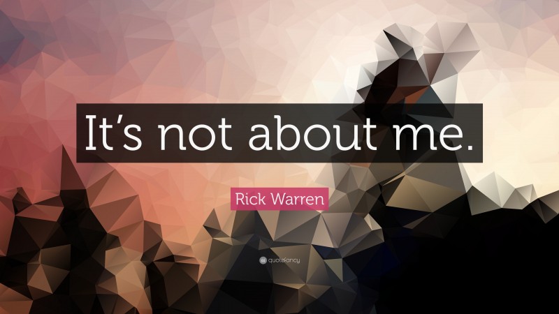 Rick Warren Quote: “It’s not about me.”