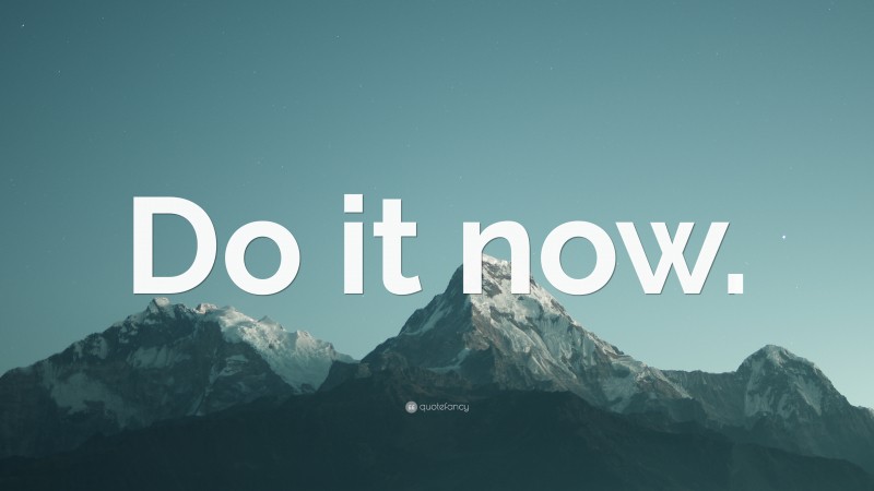“Do it now.” — Desktop Wallpaper