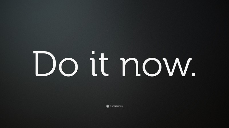 “Do it now.” — Desktop Wallpaper