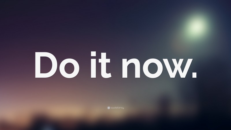 “Do it now.” — Desktop Wallpaper