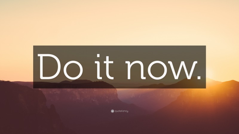 “Do it now.” — Desktop Wallpaper