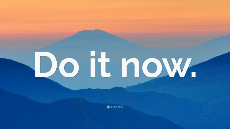 “Do it now.” — Desktop Wallpaper