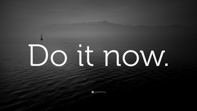 “Do it now.” — Desktop Wallpaper