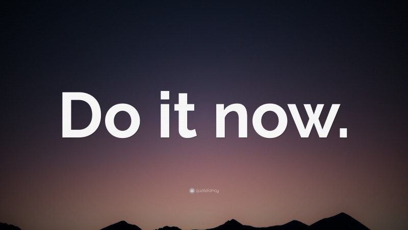 “Do it now.” — Desktop Wallpaper