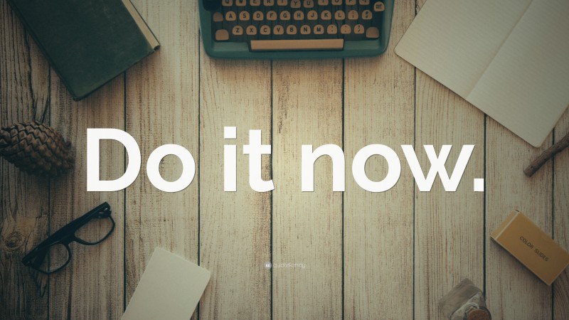 “Do it now.” — Desktop Wallpaper