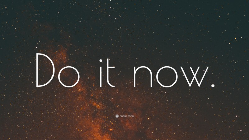 “Do it now.” — Desktop Wallpaper