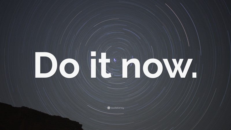 “Do it now.” — Desktop Wallpaper