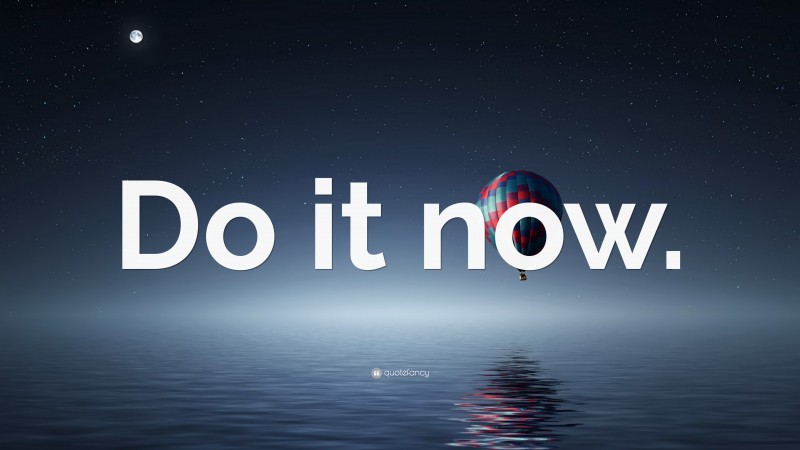“Do it now.” — Desktop Wallpaper