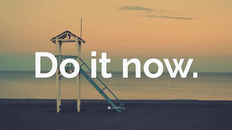 “Do it now.” — Desktop Wallpaper