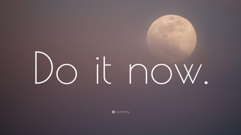 “Do it now.” — Desktop Wallpaper