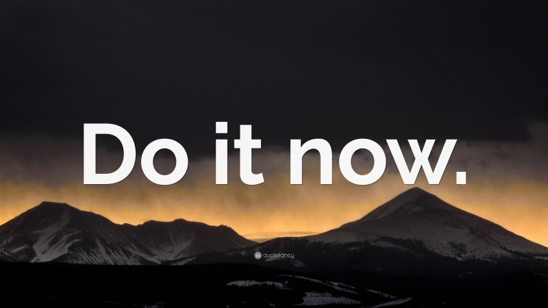 “Do it now.” — Desktop Wallpaper