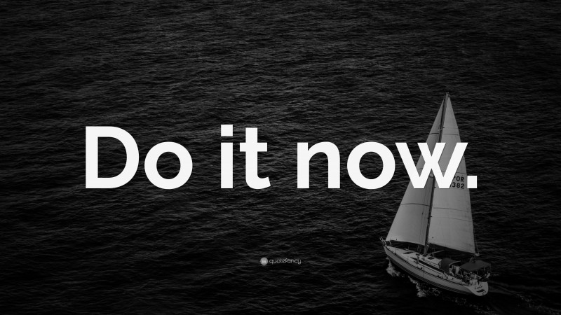 “Do it now.” — Desktop Wallpaper