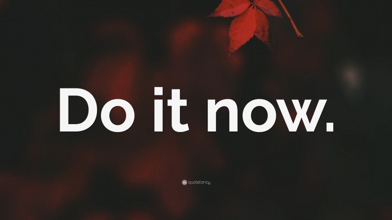 “Do it now.” — Desktop Wallpaper