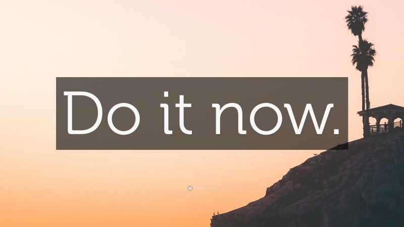 “Do it now.” — Desktop Wallpaper