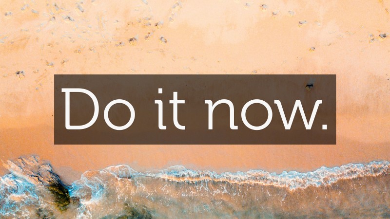 “Do it now.” — Desktop Wallpaper