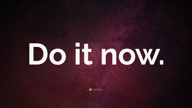 “Do it now.” — Desktop Wallpaper