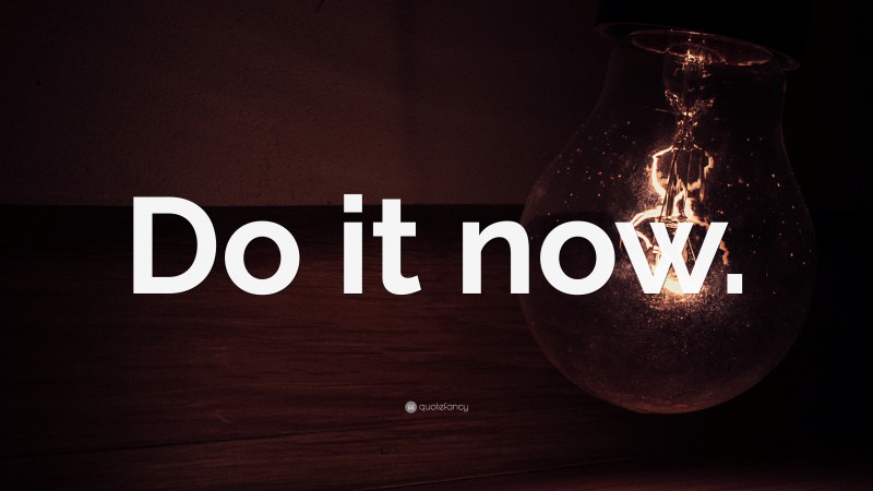 “Do it now.” — Desktop Wallpaper