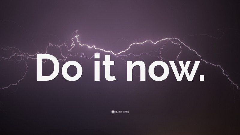 “Do it now.” — Desktop Wallpaper