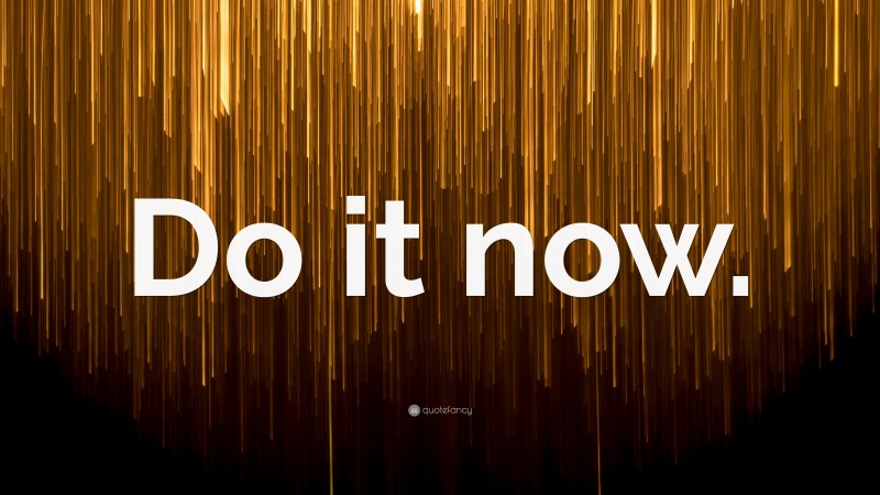 “Do it now.” — Desktop Wallpaper