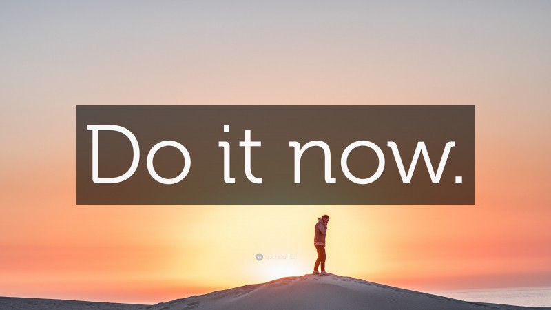 “Do it now.” — Desktop Wallpaper