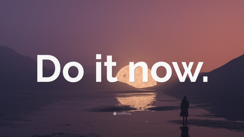 “Do it now.” — Desktop Wallpaper