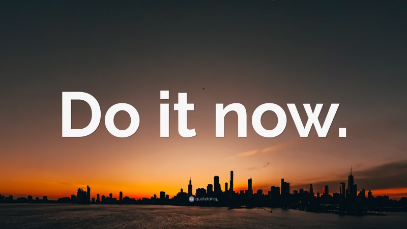 “Do it now.” — Desktop Wallpaper