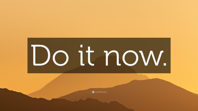 “Do it now.” — Desktop Wallpaper