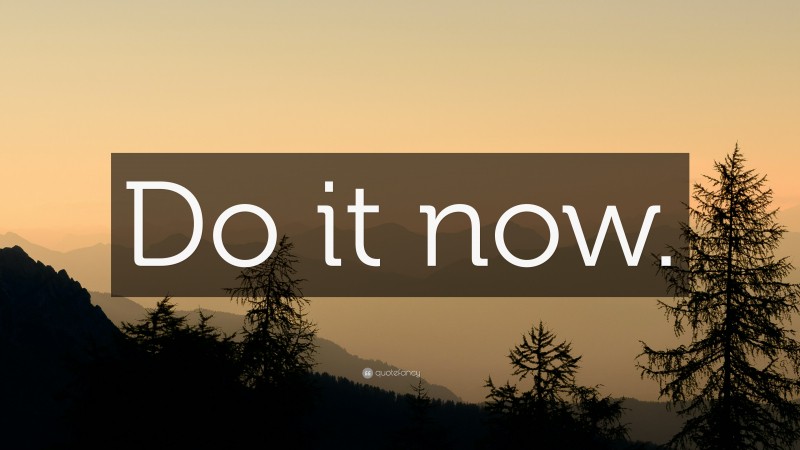 “Do it now.” — Desktop Wallpaper