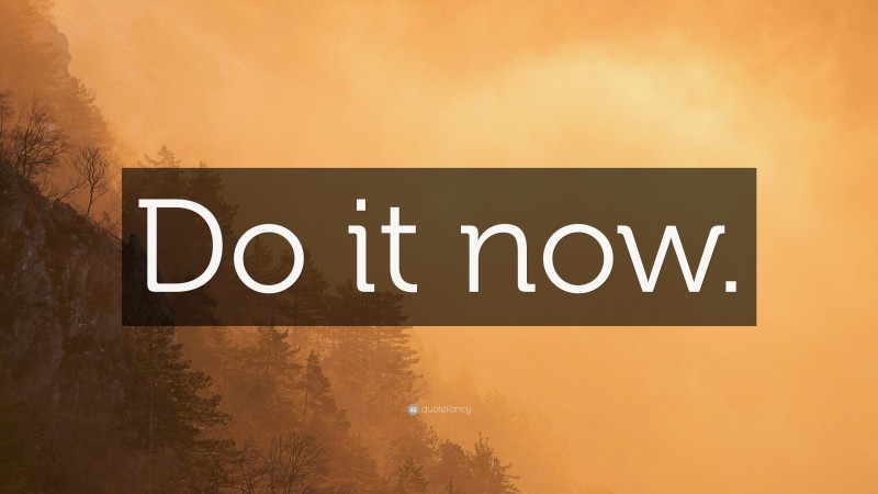 “Do it now.” — Desktop Wallpaper