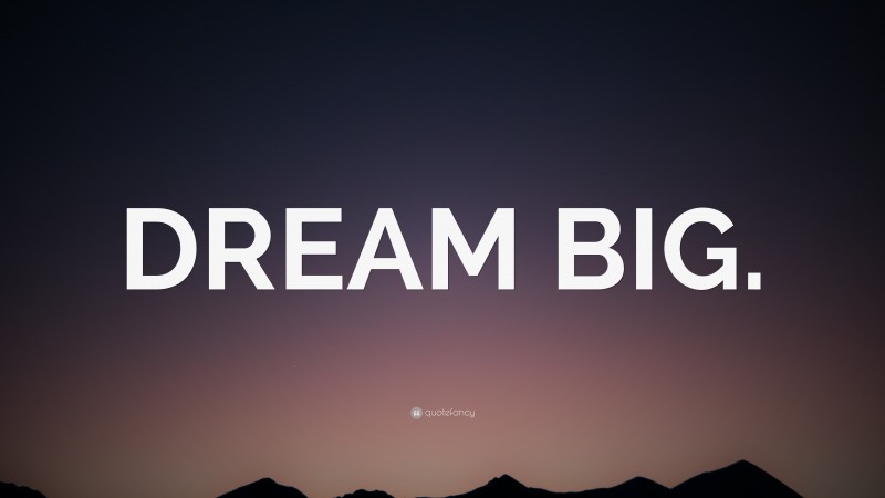 “DREAM BIG.” — Desktop Wallpaper