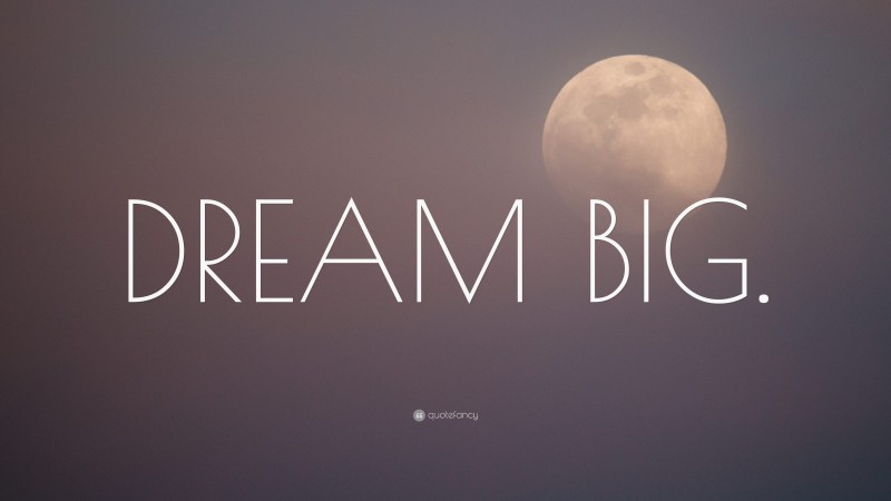 “DREAM BIG.” — Desktop Wallpaper