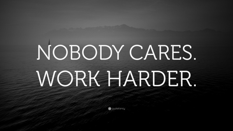 “NOBODY CARES. WORK HARDER.” — Desktop Wallpaper