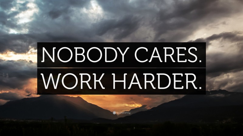 “NOBODY CARES. WORK HARDER.” — Desktop Wallpaper