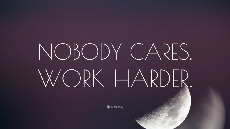 “NOBODY CARES. WORK HARDER.” — Desktop Wallpaper