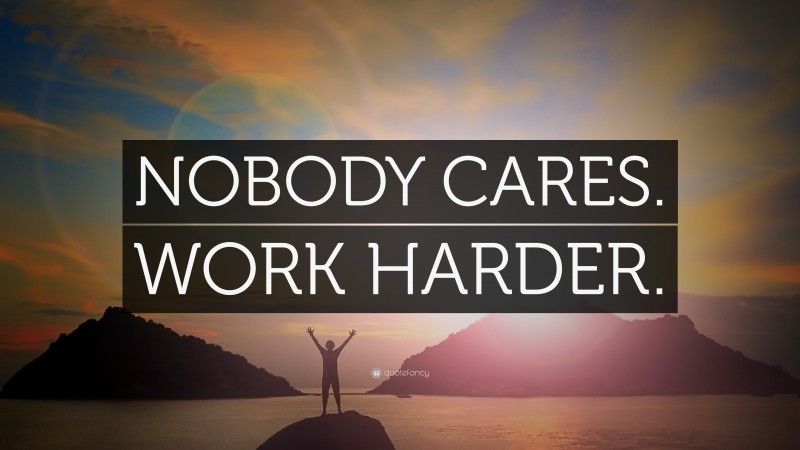 “NOBODY CARES. WORK HARDER.” — Desktop Wallpaper
