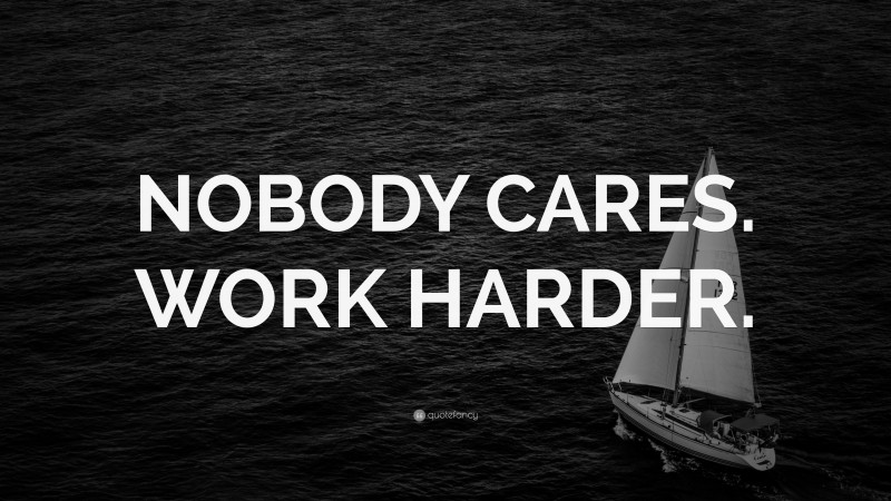 “NOBODY CARES. WORK HARDER.” — Desktop Wallpaper