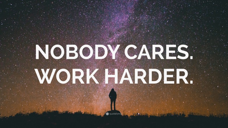 “NOBODY CARES. WORK HARDER.” — Desktop Wallpaper