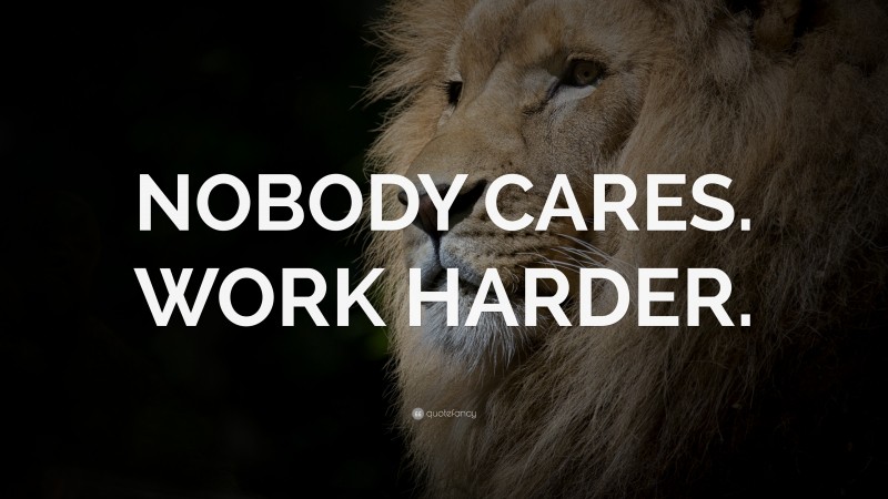 “NOBODY CARES. WORK HARDER.” — Desktop Wallpaper