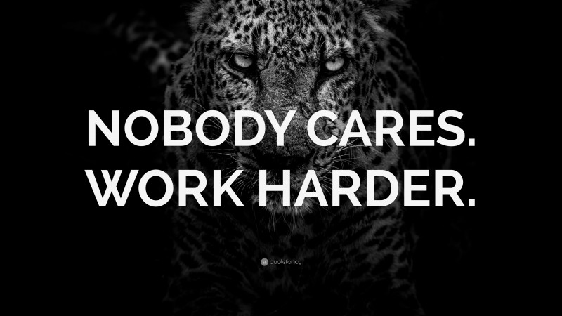 “NOBODY CARES. WORK HARDER.” — Desktop Wallpaper