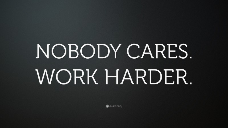 “NOBODY CARES. WORK HARDER.” Wallpaper by QuoteFancy