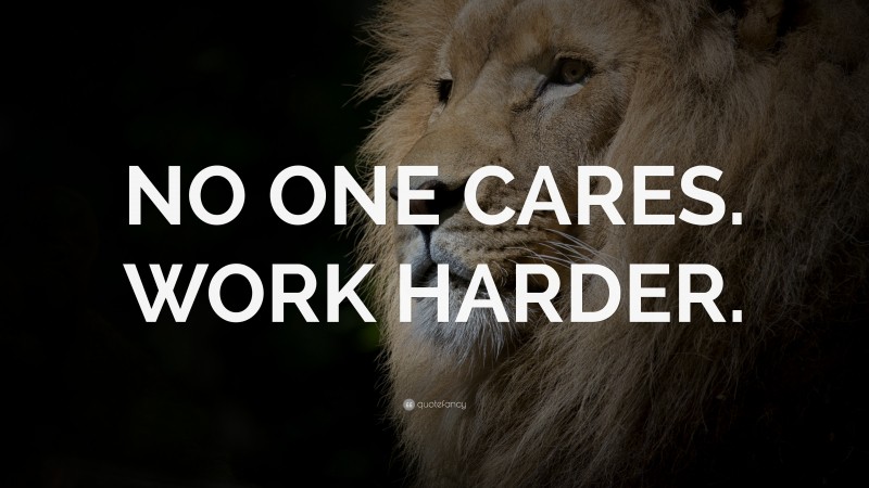 “NO ONE CARES. WORK HARDER.” — Desktop Wallpaper