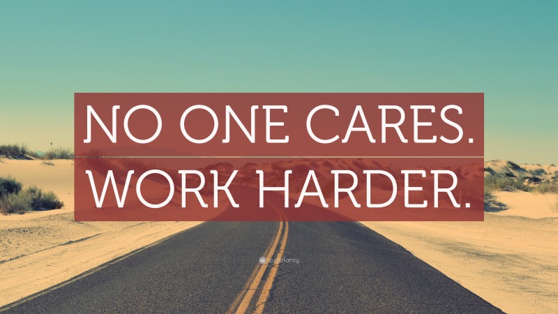 “NO ONE CARES. WORK HARDER.” — Desktop Wallpaper