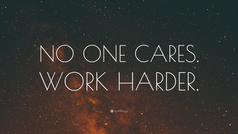 “NO ONE CARES. WORK HARDER.” — Desktop Wallpaper