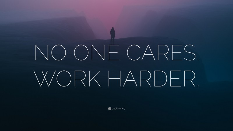 “NO ONE CARES. WORK HARDER.” — Desktop Wallpaper