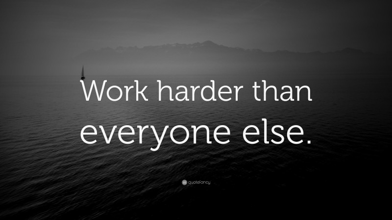 “Work harder than everyone else.” Wallpaper by QuoteFancy