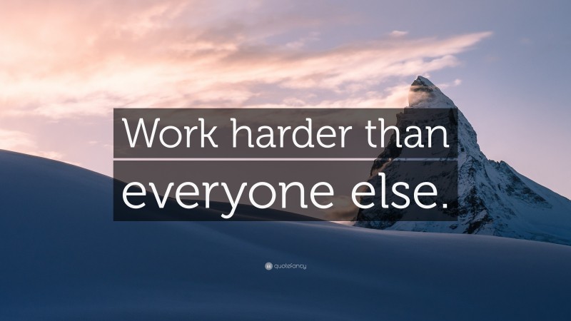 “Work harder than everyone else.” Wallpaper by QuoteFancy