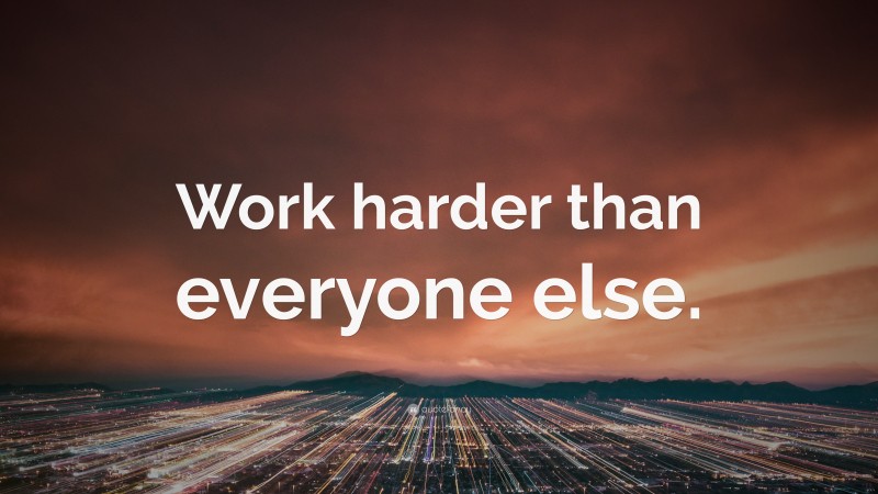 “Work harder than everyone else.” — Desktop Wallpaper