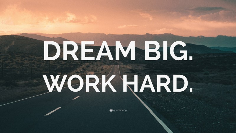 “DREAM BIG. WORK HARD.” Wallpaper by QuoteFancy